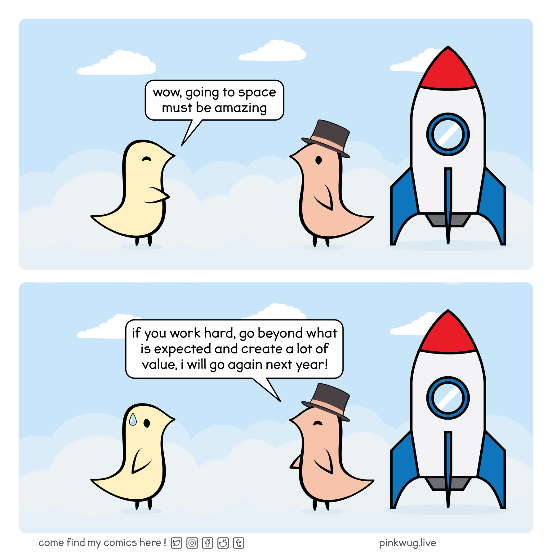 pinkwug comic: With a rocket ship and smoke in the background: A yellow bird: wow, going to space must be amazing, An orange bird with a top hat: If you work hard, go beyond that is expected and create a lot of value, i will go again next year.