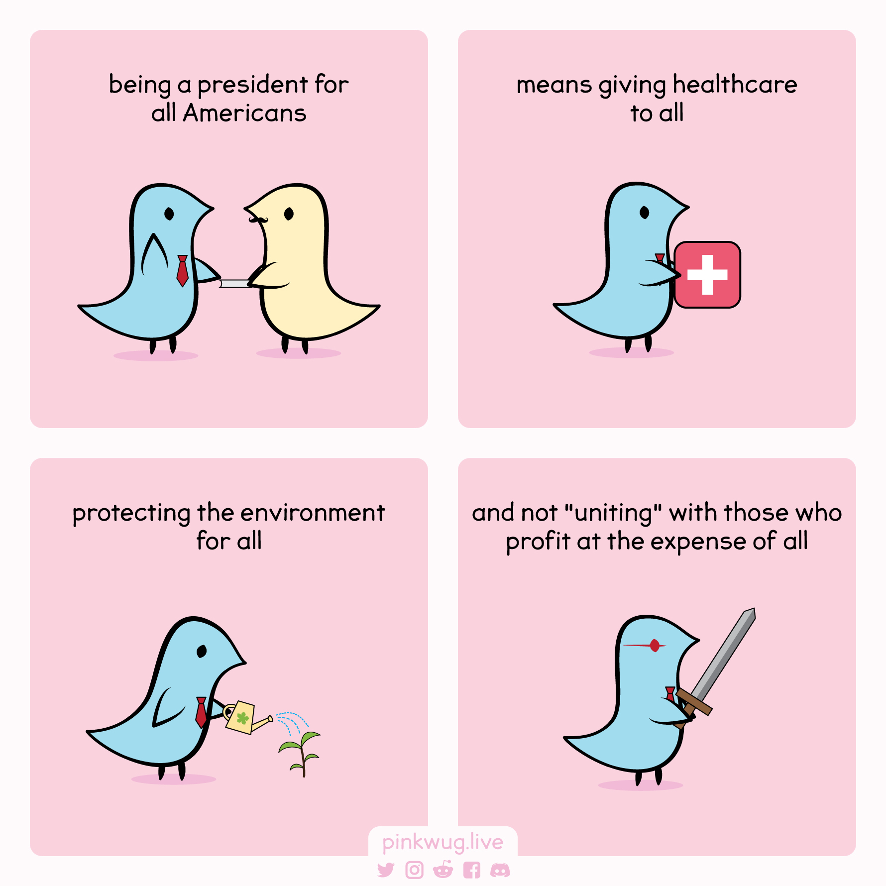 pinkwug comic: being a president for all Americans means giving healthcare to all,
Protecting the environment for all,
and not "uniting" with those who profit at the expense of all